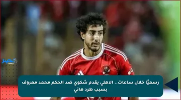 رسميًا خلال ساعات.. الأهلي يقدم شكوى ضد الحكم محمد معروف بسبب طرد هاني